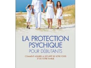 LA PROTECTION PSYCHIQUE POUR DÉBUTANTS